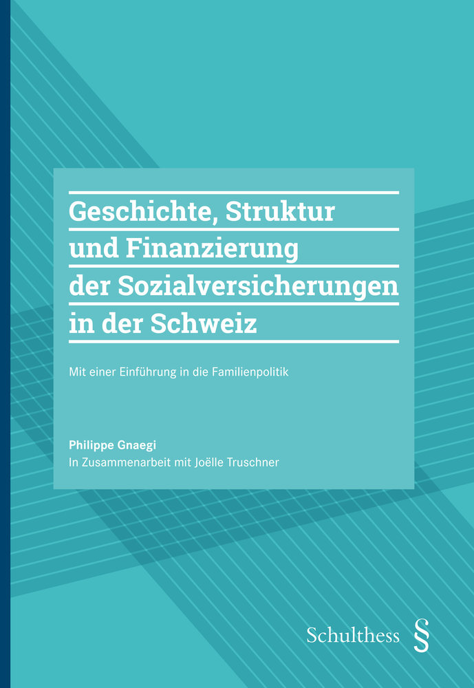Geschichte, Struktur und Finanzierung der Sozialversicherungen in der Schweiz mit einer Einführung in die Familienpolitik